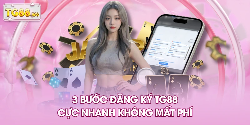 3 bước đăng ký TG88 cực nhanh không mất phí 3 bước đăng ký TG88 cực nhanh không mất phí