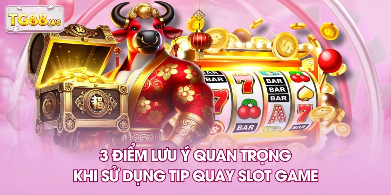 3 điểm lưu ý quan trọng khi sử dụng tip quay slot game 3 điểm lưu ý quan trọng khi sử dụng tip quay slot game