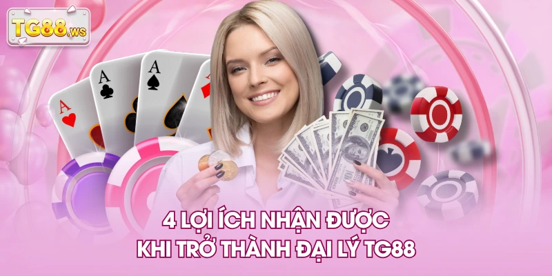 4 Lợi ích nhận được khi trở thành đại lý TG88 4 Lợi ích nhận được khi trở thành đại lý TG88