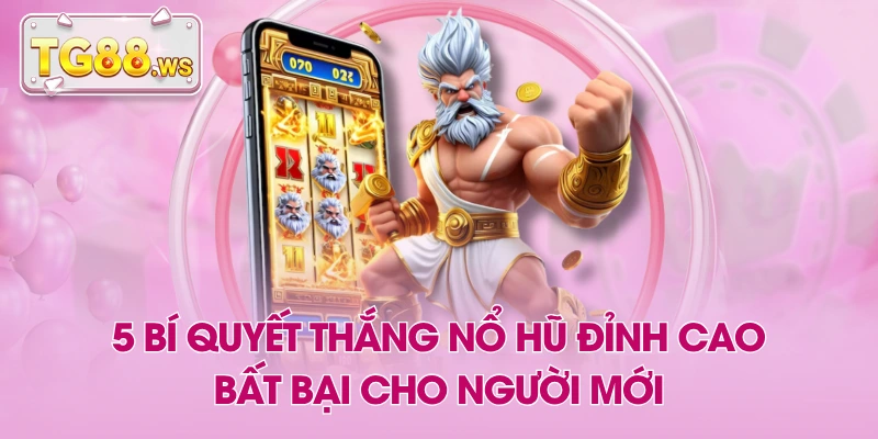 5 Bí Quyết Thắng Nổ Hũ Đỉnh Cao, Bất Bại Cho Người Mới