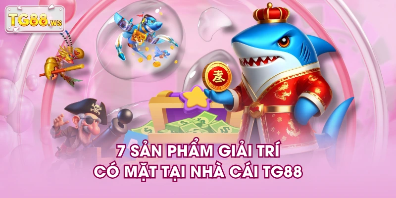 7 sản phẩm giải trí có mặt tại nhà cái TG88 7 sản phẩm giải trí có mặt tại nhà cái TG88