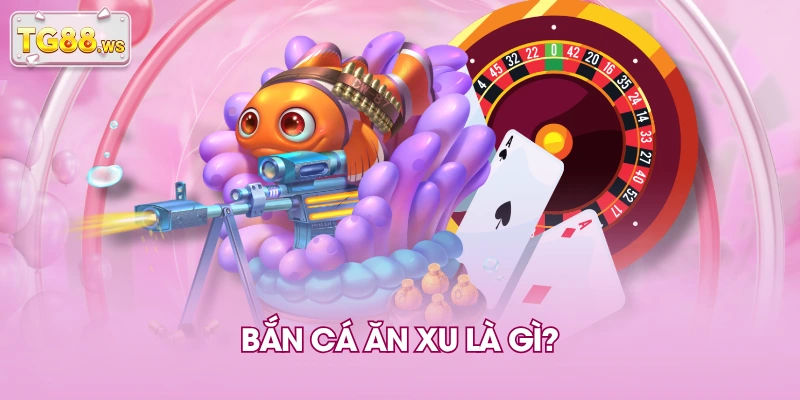 Bắn cá ăn xu là gì? Bắn cá ăn xu là gì?
