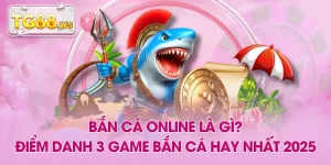 Bắn Cá Online Là Gì? Điểm Danh 3 Game Bắn Cá Hay Nhất 2025