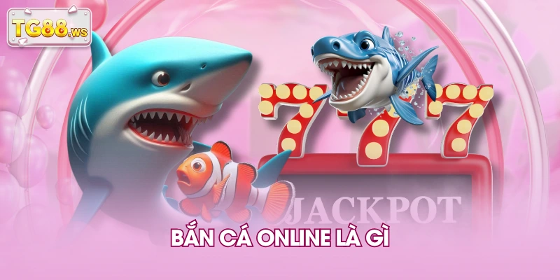 Bắn cá online là gì Bắn cá online là gì