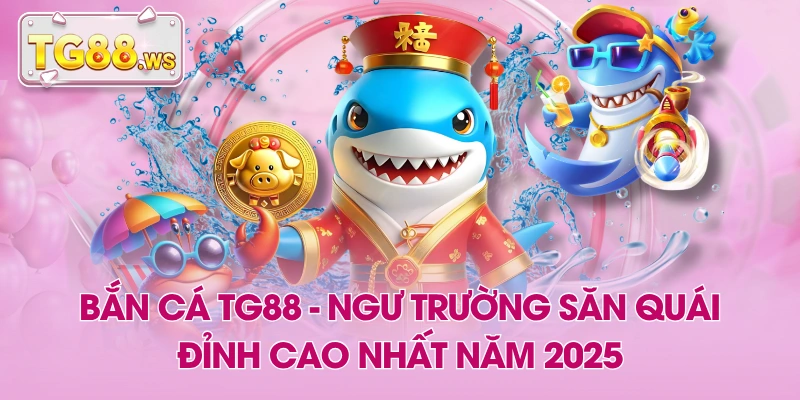 Bắn Cá TG88 - Ngư Trường Săn Quái Đỉnh Cao Nhất Năm 2025 Bắn Cá TG88 - Ngư Trường Săn Quái Đỉnh Cao Nhất Năm 2025