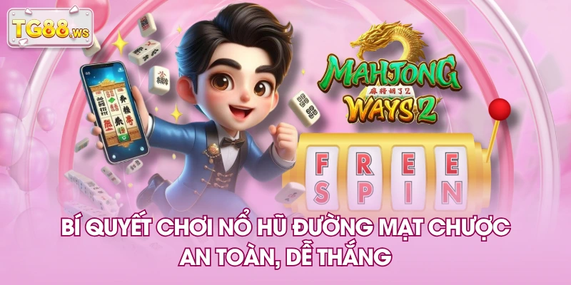 Bí quyết chơi nổ hũ Đường Mạt Chược an toàn, dễ thắng Bí quyết chơi nổ hũ Đường Mạt Chược an toàn, dễ thắng