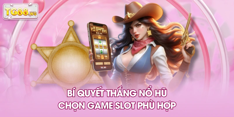 Bí quyết thắng nổ hũ - Chọn game slot phù hợp Bí quyết thắng nổ hũ - Chọn game slot phù hợp