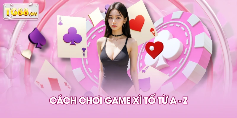 Cách chơi game Xì Tố từ A - Z Cách chơi game Xì Tố từ A - Z