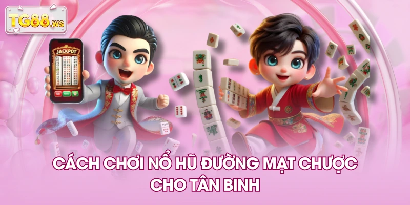 Cách chơi nổ hũ Đường Mạt Chược cho tân binh Cách chơi nổ hũ Đường Mạt Chược cho tân binh