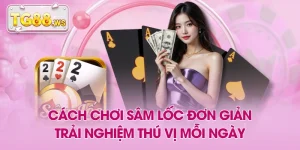 Cách Chơi Sâm Lốc Đơn Giản - Trải Nghiệm Thú Vị Mỗi Ngày