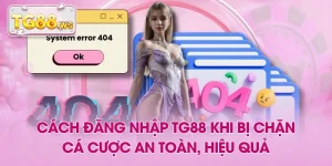 Cách Đăng Nhập TG88 Khi Bị Chặn - Cá Cược An Toàn, Hiệu Quả