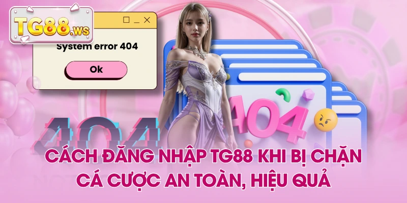 Cách Đăng Nhập TG88 Khi Bị Chặn - Cá Cược An Toàn, Hiệu Quả