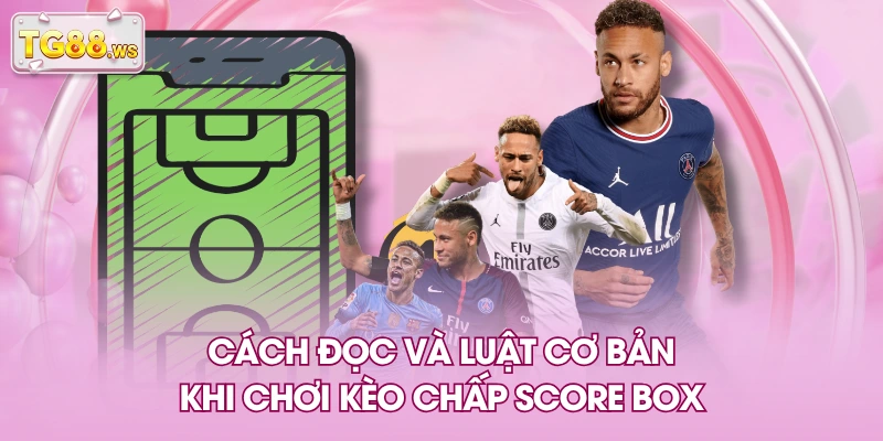 Cách đọc và luật cơ bản khi chơi kèo chấp Score Box Cách đọc và luật cơ bản khi chơi kèo chấp Score Box