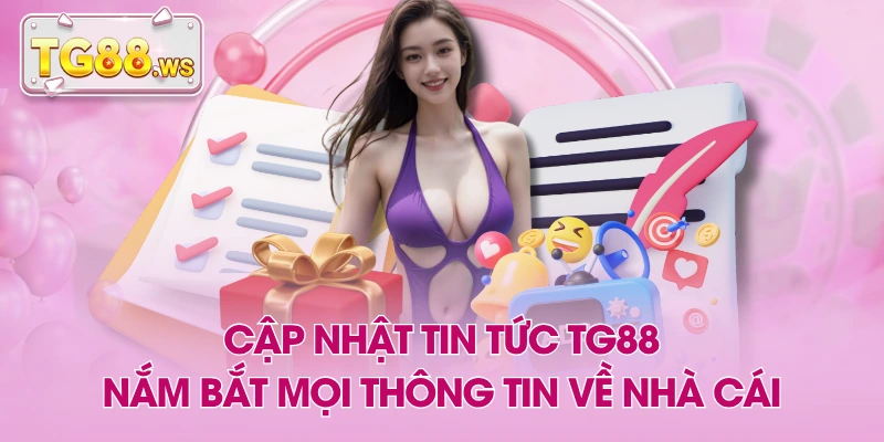 Cập Nhật Tin Tức TG88 Nắm Bắt Mọi Thông Tin Về Nhà Cái Cập Nhật Tin Tức TG88 Nắm Bắt Mọi Thông Tin Về Nhà Cái