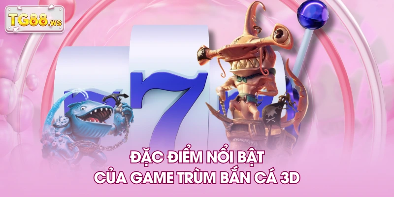 Đặc điểm nổi bật của game trùm bắn cá 3D Đặc điểm nổi bật của game trùm bắn cá 3D