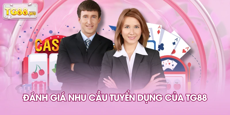 Đánh giá nhu cầu tuyển dụng của TG88 Đánh giá nhu cầu tuyển dụng của TG88