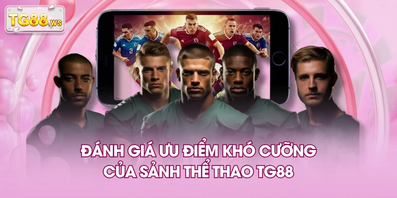 Đánh giá ưu điểm khó cưỡng của sảnh thể thao TG88