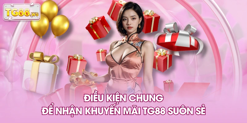 Điều kiện chung để nhận khuyến mãi TG88 suôn sẻ Điều kiện chung để nhận khuyến mãi TG88 suôn sẻ