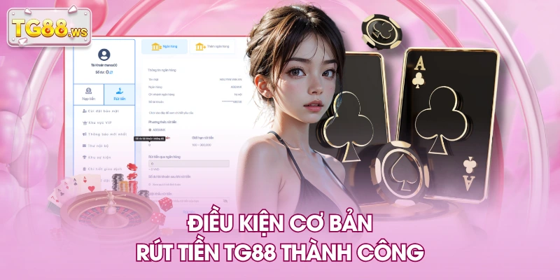 Điều kiện cơ bản rút tiền TG88 thành công Điều kiện cơ bản rút tiền TG88 thành công