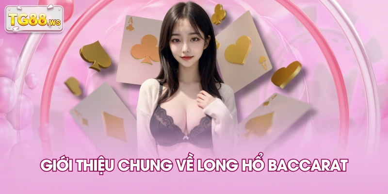 Giới thiệu chung về long hổ baccarat Giới thiệu chung về long hổ baccarat