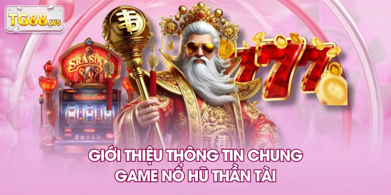 Giới thiệu thông tin chung game nổ hũ thần tài Giới thiệu thông tin chung game nổ hũ thần tài