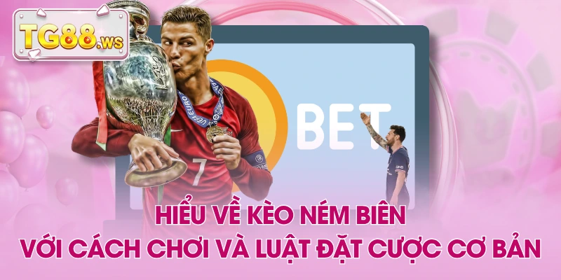 Hiểu Về Kèo Ném Biên Với Cách Chơi Và Luật Đặt Cược Cơ Bản