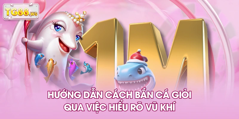 Hướng dẫn cách bắn cá giỏi qua việc hiểu rõ vũ khí Hướng dẫn cách bắn cá giỏi qua việc hiểu rõ vũ khí