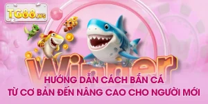 Hướng Dẫn Cách Bắn Cá Từ Cơ Bản Đến Nâng Cao Cho Người Mới