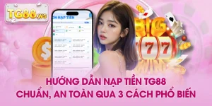 Hướng Dẫn Nạp Tiền TG88 Chuẩn, An Toàn Qua 3 Cách Phổ Biến