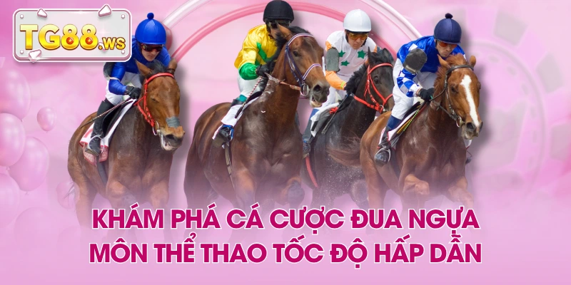 Khám Phá Cá Cược Đua Ngựa - Môn Thể Thao Tốc Độ Hấp Dẫn