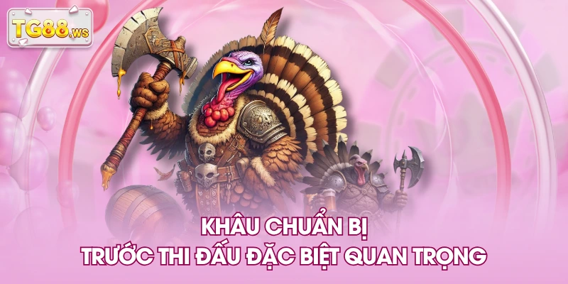 Khâu chuẩn bị trước thi đấu đặc biệt quan trọng Khâu chuẩn bị trước thi đấu đặc biệt quan trọng