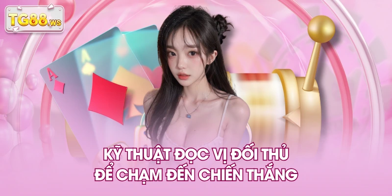 Kỹ thuật đọc vị đối thủ để chạm đến chiến thắng Kỹ thuật đọc vị đối thủ để chạm đến chiến thắng