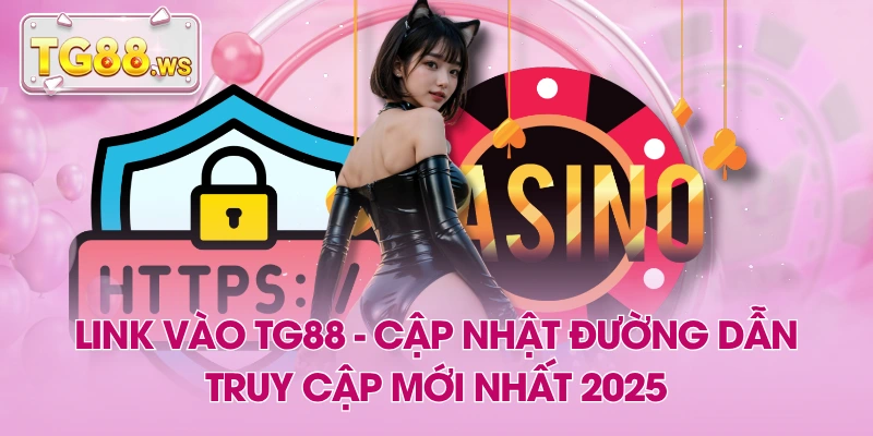 Link Vào TG88 - Cập Nhật Đường Dẫn Truy Cập Mới Nhất 2025