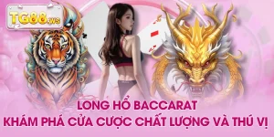 Long Hổ Baccarat - Khám Phá Cửa Cược Chất Lượng và Thú Vị