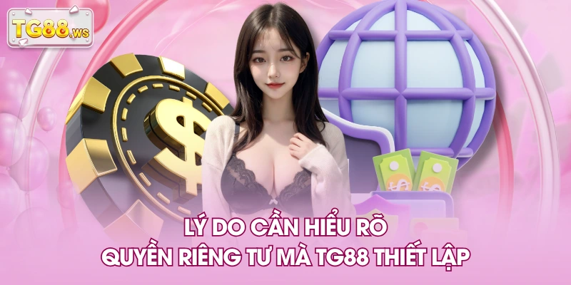 Lý do cần hiểu rõ quyền riêng tư mà TG88 thiết lập Lý do cần hiểu rõ quyền riêng tư mà TG88 thiết lập