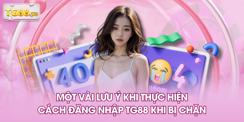Một vài lưu ý khi thực hiện cách đăng nhập TG88 khi bị chặn Một vài lưu ý khi thực hiện cách đăng nhập TG88 khi bị chặn