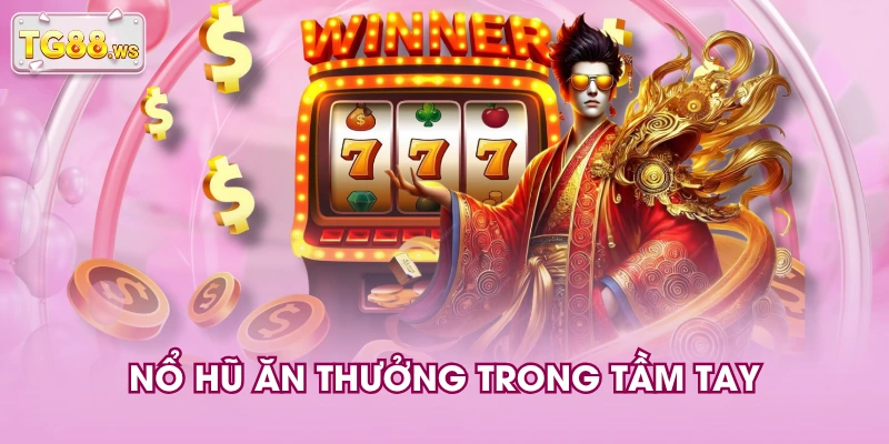 Nổ hũ ăn thưởng trong tầm tay Nổ hũ ăn thưởng trong tầm tay