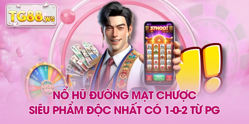 Nổ Hũ Đường Mạt Chược - Siêu Phẩm Độc Nhất Có 1-0-2 Từ PG