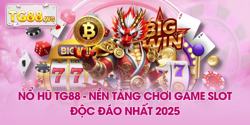 Nổ Hũ TG88 - Nền Tảng Chơi Game SLot Độc Đáo Nhất 2025