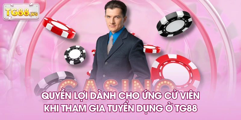 Quyền lợi dành cho ứng cử viên khi tham gia tuyển dụng ở TG88 Quyền lợi dành cho ứng cử viên khi tham gia tuyển dụng ở TG88