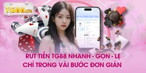 Rút Tiền TG88 Nhanh - Gọn - Lẹ Chỉ Trong Vài Bước Đơn Giản