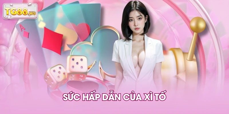 Sức hấp dẫn của Xì Tố Sức hấp dẫn của Xì Tố