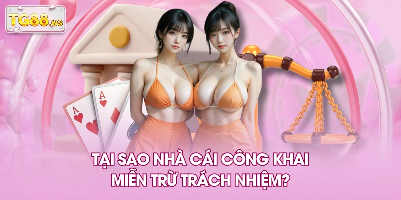 Tại sao nhà cái công khai miễn trừ trách nhiệm?