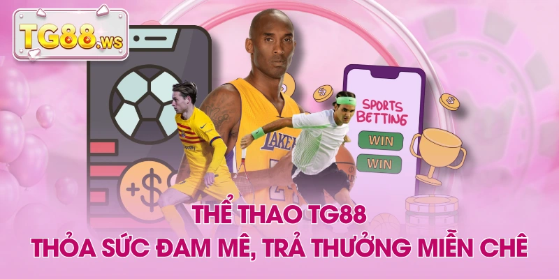 Thể Thao TG88 - Thỏa Sức Đam Mê, Trả Thưởng Miễn Chê
