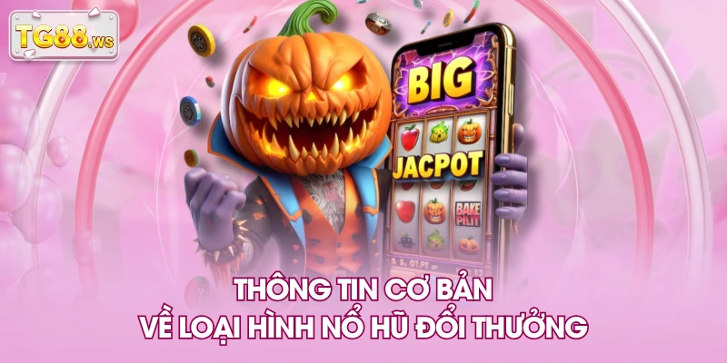 Thông tin cơ bản về loại hình nổ hũ đổi thưởng Thông tin cơ bản về loại hình nổ hũ đổi thưởng