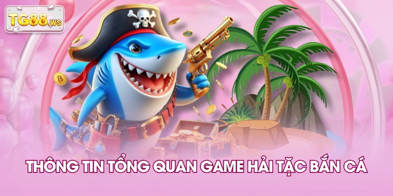 Thông tin tổng quan game hải tặc bắn cá Thông tin tổng quan game hải tặc bắn cá