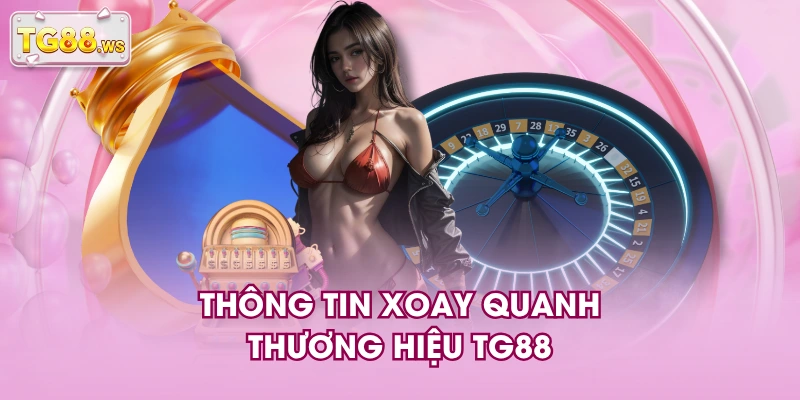 Thông tin xoay quanh thương hiệu TG88 Thông tin xoay quanh thương hiệu TG88