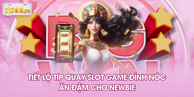 Tiết lộ tip quay slot game đỉnh nóc, ăn đậm cho newbie Tiết lộ tip quay slot game đỉnh nóc, ăn đậm cho newbie
