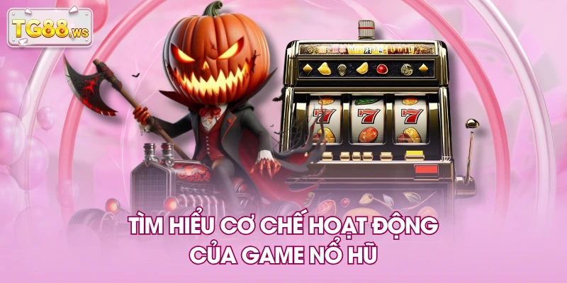 Tìm hiểu cơ chế hoạt động của game nổ hũ Tìm hiểu cơ chế hoạt động của game nổ hũ