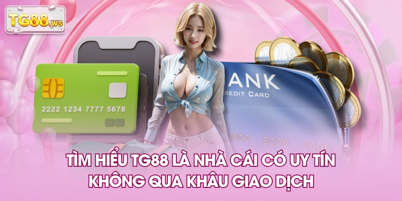 Tìm hiểu TG88 là nhà cái có uy tín không qua khâu giao dịch Tìm hiểu TG88 là nhà cái có uy tín không qua khâu giao dịch